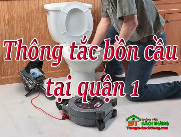 Thông tắc bồn cầu tại quận 1 giá rẻ, uy tín