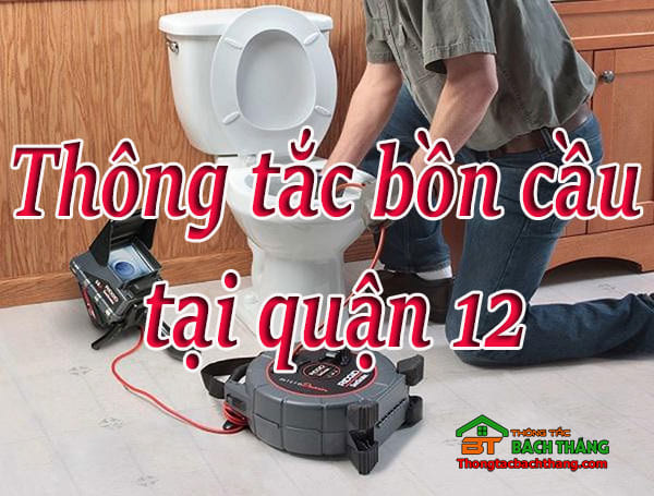 Thông tắc bồn cầu tại quận 12 giá rẻ, uy tín