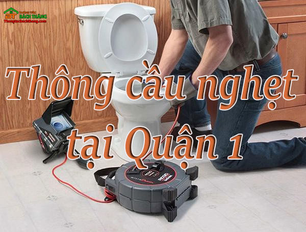 Thông cầu nghẹt tại Quận 1 giá rẻ, chuyên nghiệp