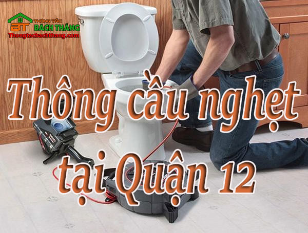 Thông cầu nghẹt tại Quận 12 giá rẻ, chuyên nghiệp