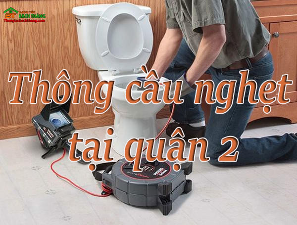 Thông cầu nghẹt tại quận 2 giá rẻ, chuyên nghiệp