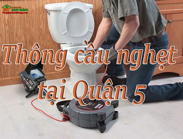 Thông cầu nghẹt tại Quận 5 giá rẻ, chuyên nghiệp