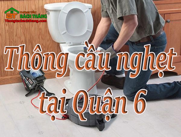 Thông cầu nghẹt tại Quận 6 giá rẻ, chuyên nghiệp