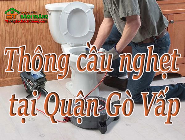 Thông cầu nghẹt tại Quận Gò Vấp giá rẻ, chuyên nghiệp