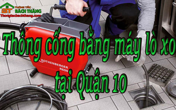 Thông cống bằng máy lò xo tại quận 10 giá rẻ