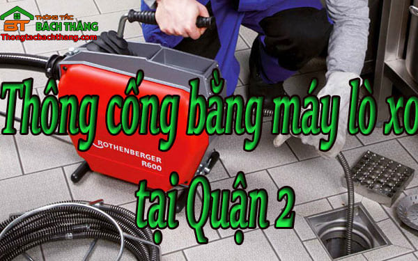 thông cống bằng máy lò xo tại quận 2 giá rẻ