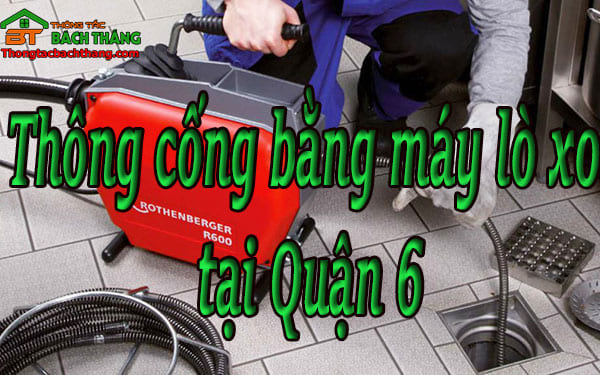 Thông cống bằng máy lò xo tại quận 6 giá rẻ