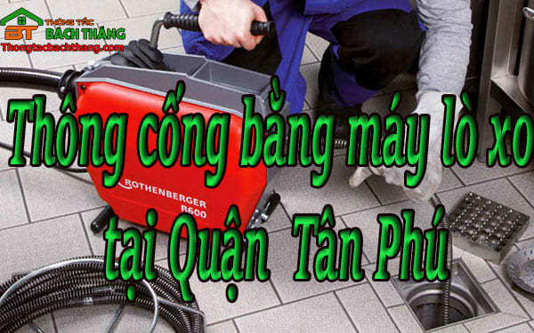 Thông cống bằng máy lò xo tại quận Tân Phú giá rẻ