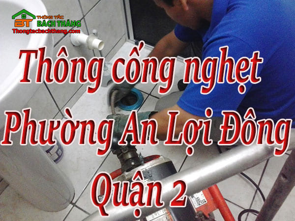 Thông cống nghẹt tại Phường An Lợi Đông, Quận 2 giá rẻ, chuyên nghiệp