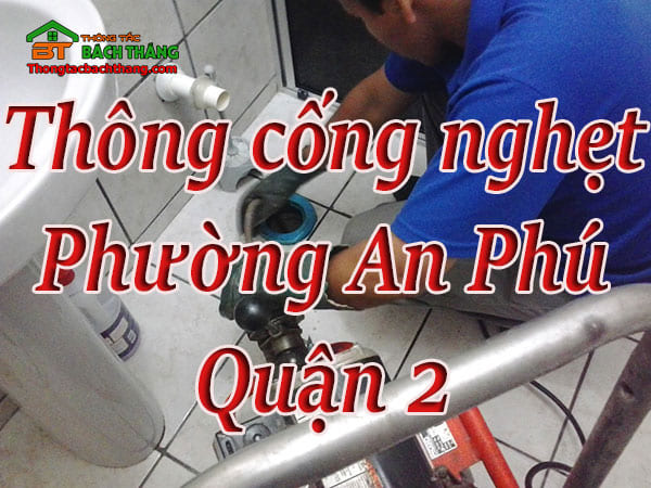 Thông cống nghẹt tại Phường An Phú, Quận 2 giá rẻ, chuyên nghiệp