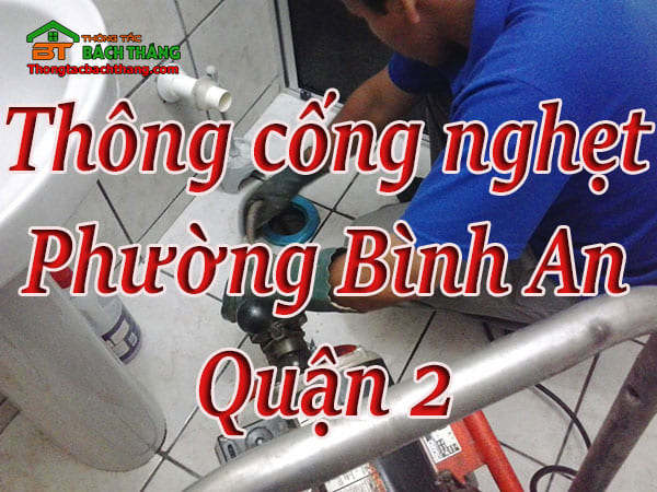 Thông cống nghẹt tại Phường Bình An, Quận 2 giá rẻ, chuyên nghiệp