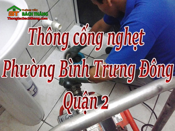 Thông cống nghẹt tại Phường Bình Trưng Đông, quận 2 giá rẻ, chuyên nghiệp