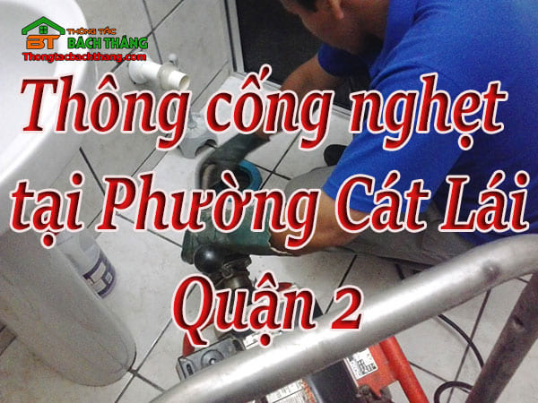 Thông cống nghẹt tại Phường Cát Lái giá rẻ, chuyên nghiệp