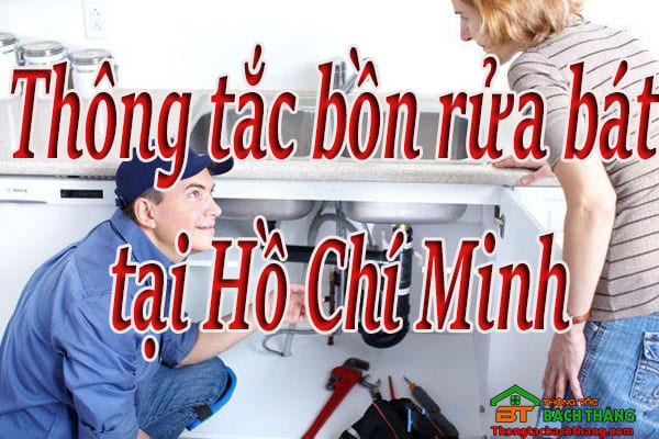 Thông tắc bồn rửa bát tại Hồ Chí Minh giá rẻ, hiệu quả