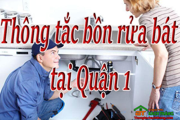 Thông tắc bồn rửa bát tại Quận 1 giá rẻ, hiệu quả