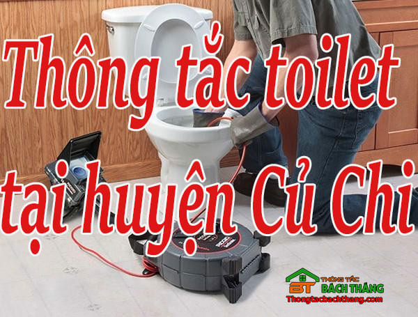 Thông tắc toilet tại huyện Củ Chi giá rẻ, chuyên nghiệp