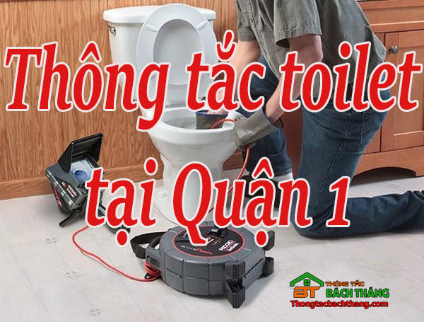 Thông tắc toilet tại Quận 1 giá rẻ, chuyên nghiệp