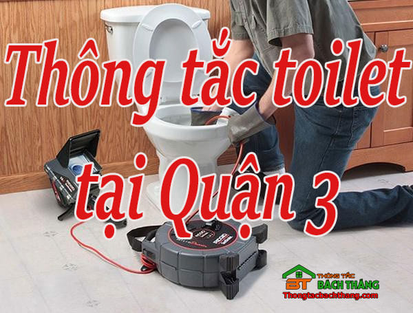 Thông tắc toilet tại Quận 3 giá rẻ, chuyên nghiệp