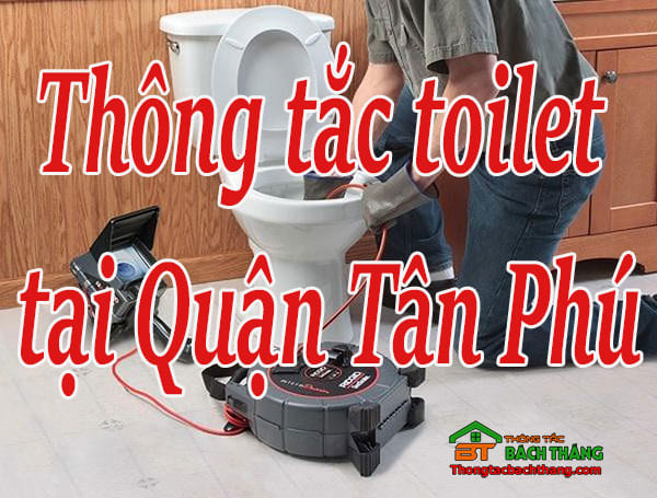 Thông tắc toilet tại Quận Tân Phú giá rẻ, chuyên nghiệp