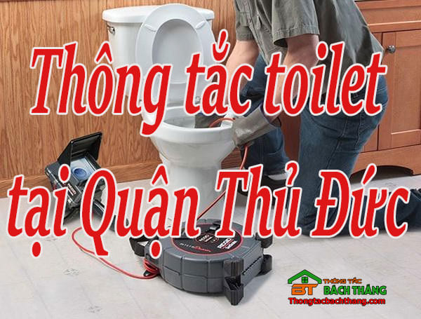 Thông tắc toilet tại Quận Thủ Đức giá rẻ, chuyên nghiệp