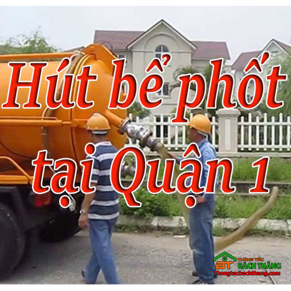 Hút bể phốt tại Quận 1 giá rẻ, chuyên nghiệp