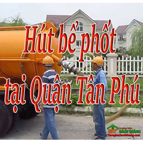 Hút bể phốt tại Quận Tân Phú giá rẻ, chuyên nghiệp