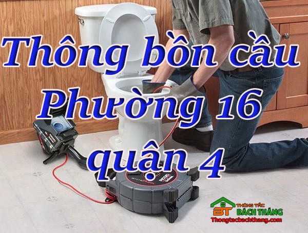 Thông bồn cầu Phường 16 quận 4 giá rẻ, chuyên nghiệp