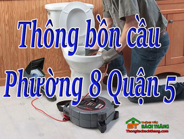 Thông bồn cầu Phường 8 Quận 5 giá rẻ, chuyên nghiệp