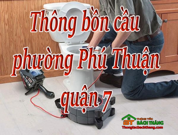 Thông bồn cầu phường Phú Thuận quận 7 giá rẻ, chuyên nghiệp