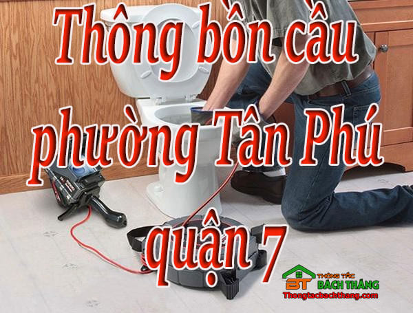 Thông bồn cầu phường Tân Phú quận 7 giá rẻ, chuyên nghiệp