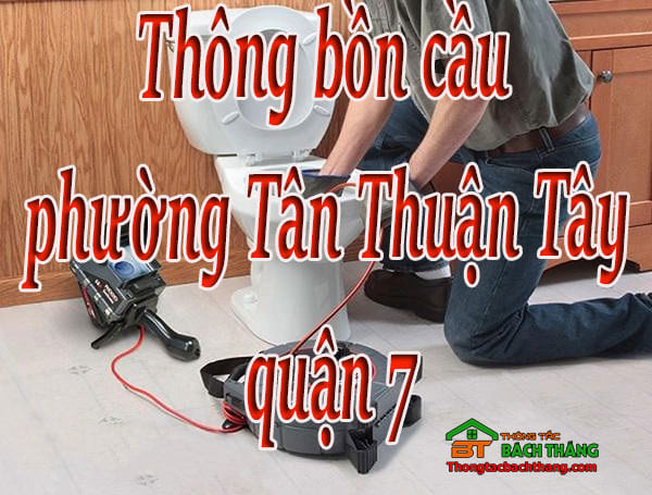 Thông bồn cầu phường Tân Thuận Tây quận 7 giá rẻ, chuyên nghiệp