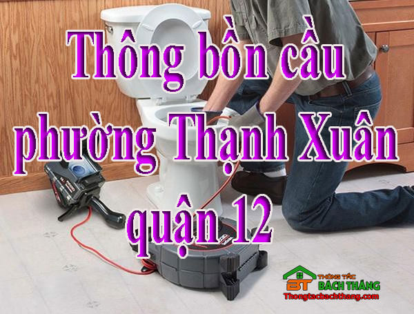 Thông bồn cầu phường Thạnh Xuân quận 12 giá rẻ, thợ chuyên nghiệp