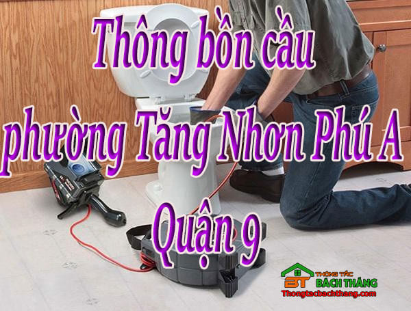 Thông bồn cầu phường Tăng Nhơn Phú A Quận 9 giá rẻ, hiệu quả