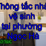 Thông tắc nhà vệ sinh tại phường Ngọc Hà uy tín, có bảo hành dài hạn