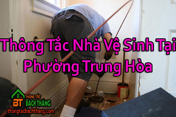 Thông Tắc Nhà Vệ Sinh Tại Phường Trung Hòa